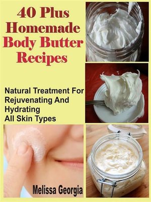 cover image of 40 Plus Homemade Body Butter Recipes--Natural Treatment For Rejuvenating and Hydrating All Skin Types